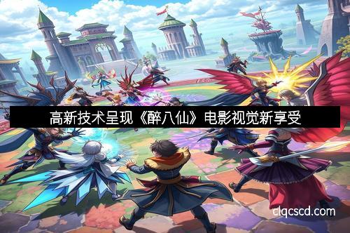 高新技术呈现《醉八仙》电影视觉新享受