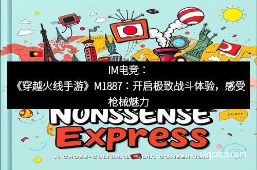 IM电竞:《穿越火线手游》M1887:开启极致战斗体验,感受枪械魅力